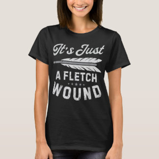 It's Just A Fletch Wound Archery Bowhunting s Arch T Shirt