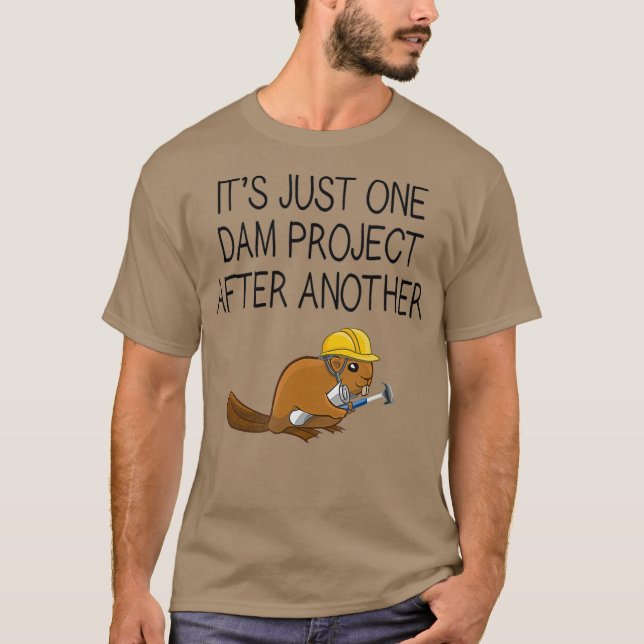 Its Just One Dam Project After Another Beaver T Shirt (Framsida)
