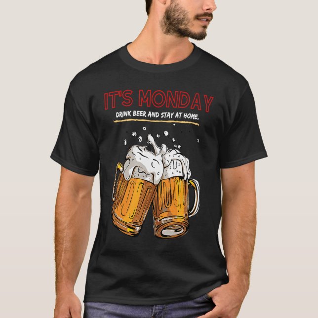 It's Monday Drink Beer And Stay At Home T Shirt (Framsida)