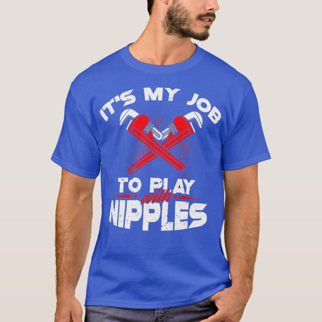 Its My Job To Play With Nipples  Funny Plumber T Shirt (Framsida)