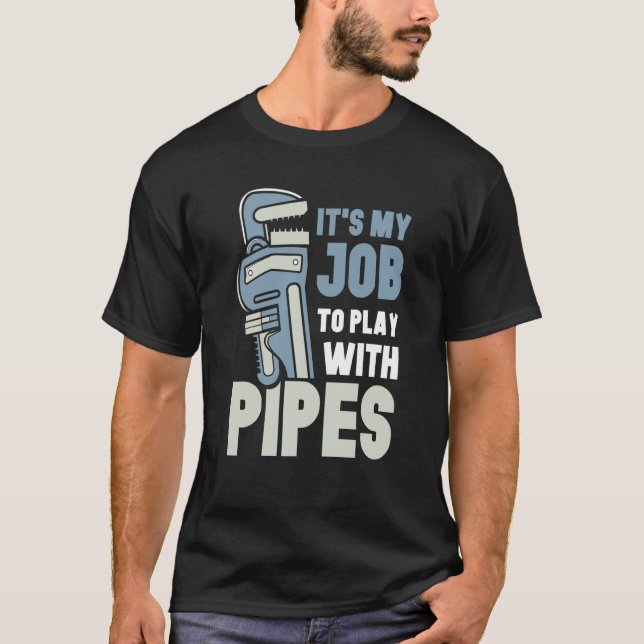 It's My Job To Play With Pipes Plumber Plumbing Pl T Shirt (Framsida)