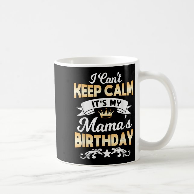 It's My Mama's Birthday Shirt I Can't Keep Calm Ma Kaffemugg (Höger)