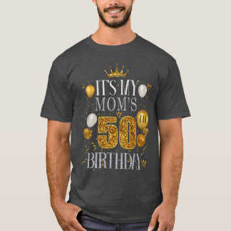 Its My Moms 50th Birthday Happy Birthday 50 Years  T Shirt