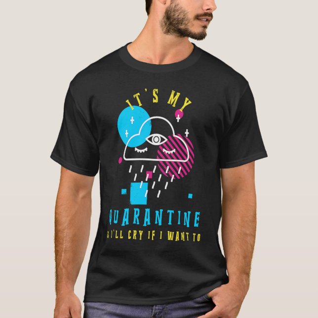 It's my quanrantine and I will cry if I want T Shirt (Framsida)