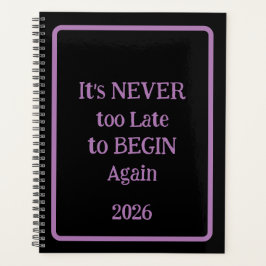 'It's NEVER too Late to BEGIN Again 2026' phrase