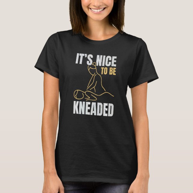 It's Nice To Be Kneaded Job Profession Massage The T Shirt (Framsida)
