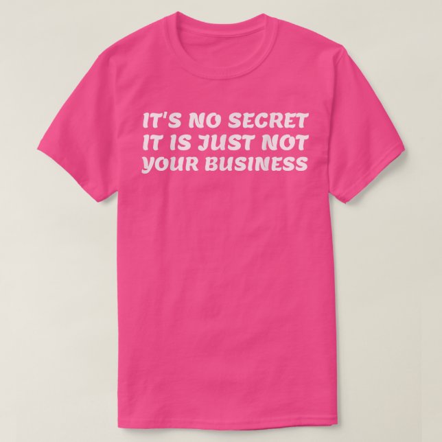 It's No Secret It is Just Not Your Business Funny  T Shirt (Design framsida)