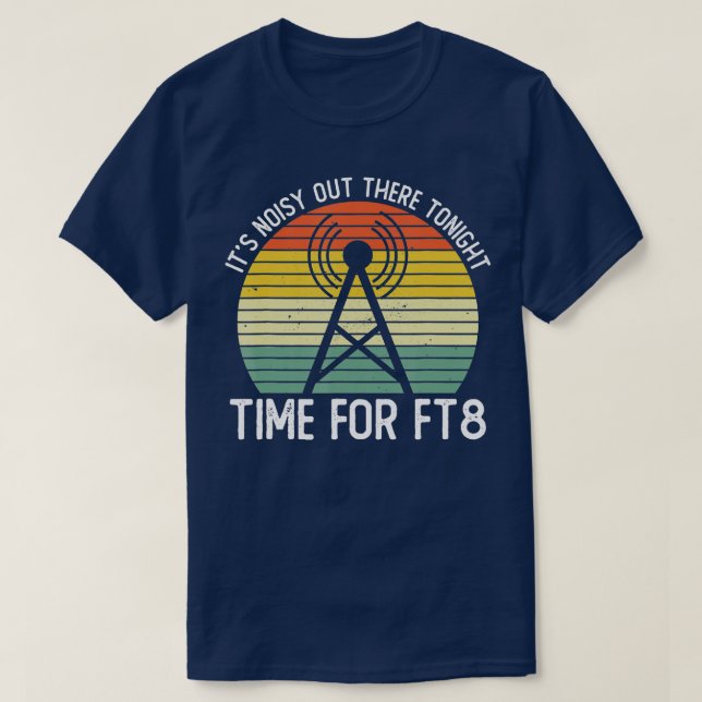 Its Noisy Out There Tonight Time For FT8 Ham Radio T Shirt (Design framsida)