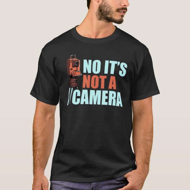 It's Not A Camera Funny Land Surveying Surveyor Ca T Shirt (Framsida)