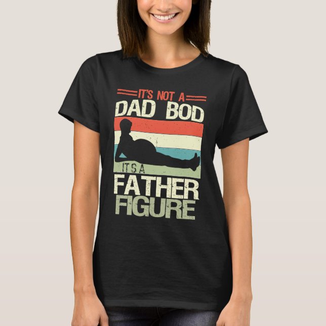 It's Not A Dad Bod It's A Father Figure  6 T Shirt (Framsida)