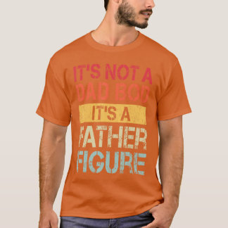 Its Not A Dad BOD Its A Father Figure Funny Retro  T Shirt