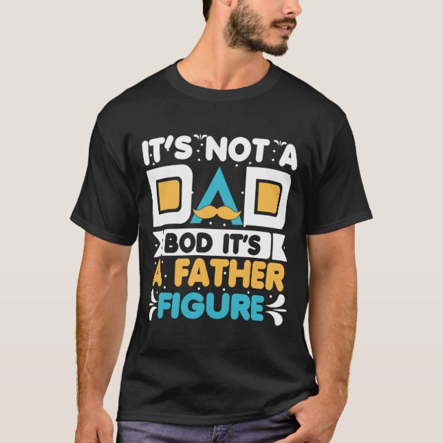 Its Not A Dad Bod Its A Father Figure Shirt  T (Framsida)