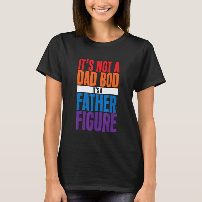 It's Not A Dad Bod It's A Father Figure T Shirt (Framsida)