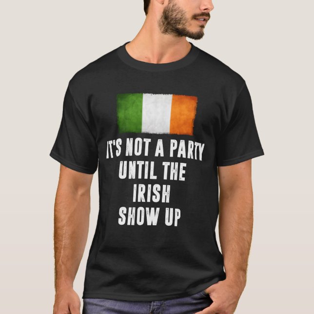 Its Not A Party Untilhe Irish Show Up Funny gift T Shirt (Framsida)