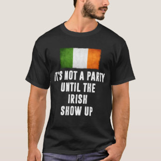 Its Not A Party Untilhe Irish Show Up Funny gift T Shirt