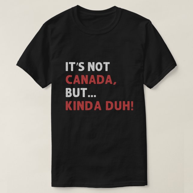 It's not Canada, but... kinda duh! T Shirt (Design framsida)