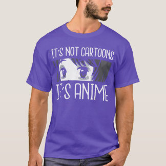 Its not Cartoons Its Anime Funny Quote Anime frien T Shirt