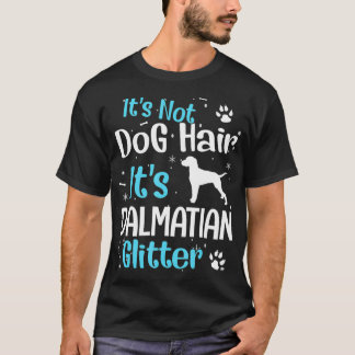 It's Not Dog Hair It's Dalmatian Glitter  T Shirt