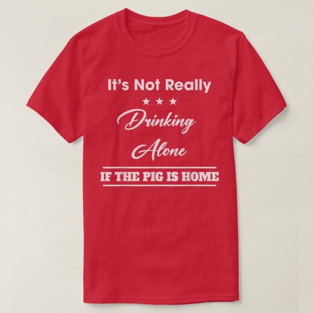It's Not Drinking Alone If The Pig Funny Quote Sar T Shirt (Design framsida)
