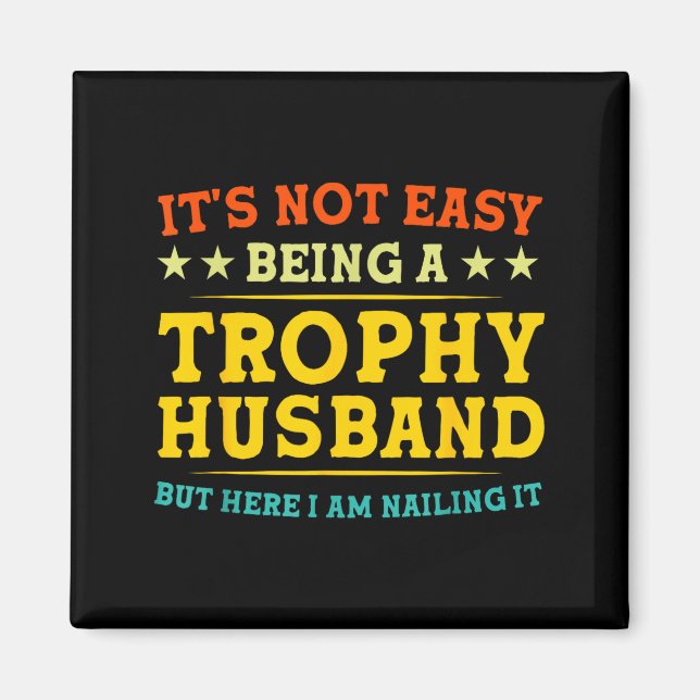 It's Not Easy Being A Trophy Husband Funny Anniver Magnet (Framsidan)