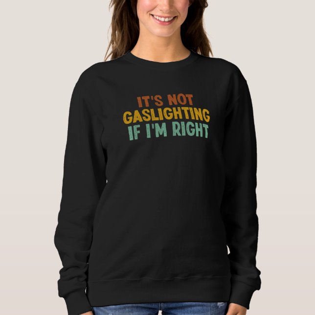 It's Not Gaslighting If I'm Right Humor Sarcastic T Shirt (Framsida)
