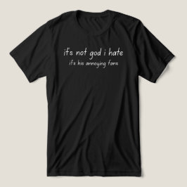 it's not god i hate  t shirt