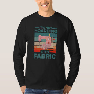 It's Not Hoarding If It's Fabric Knitting Crocheti T Shirt