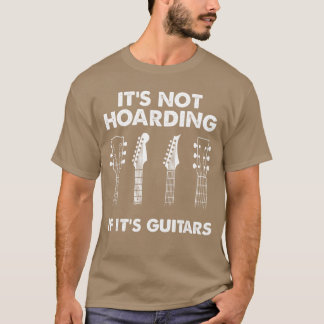 Its Not Hoarding If Its Guitars Lovers Musician Gu T Shirt
