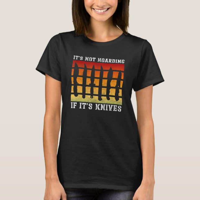 It's Not Hoarding If It's Knives  Knives Knife Col T Shirt (Framsida)