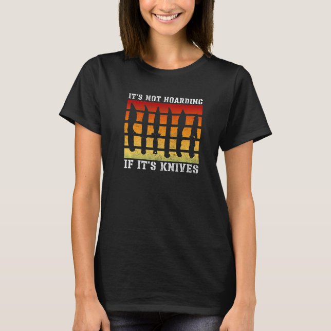 It's Not Hoarding If It's Knives Knives Knife Coll T Shirt (Framsida)