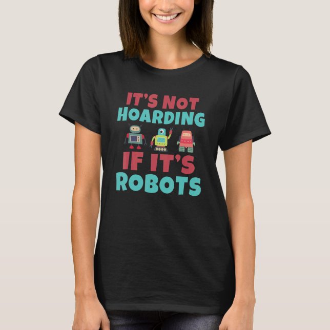 Its not hoarding if its Robots Robotics T Shirt (Framsida)