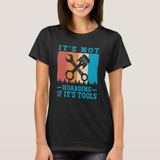 It's Not Hoarding If It's Tools Mechanic Tool  1 T Shirt (Framsida)