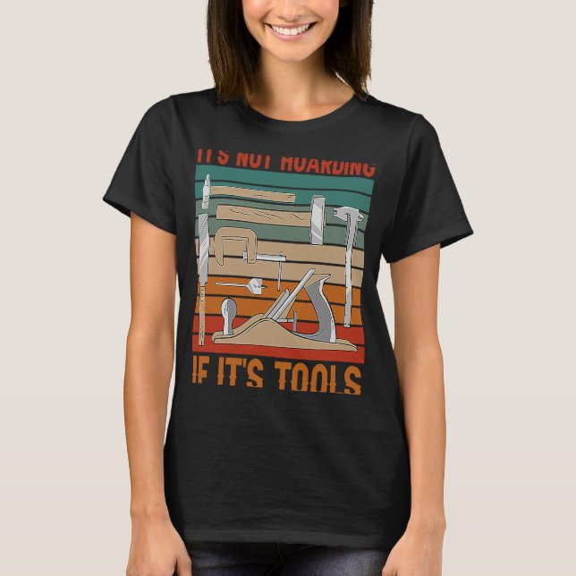 It's Not Hoarding If It's Tools Woodworker Carpent T Shirt (Framsida)