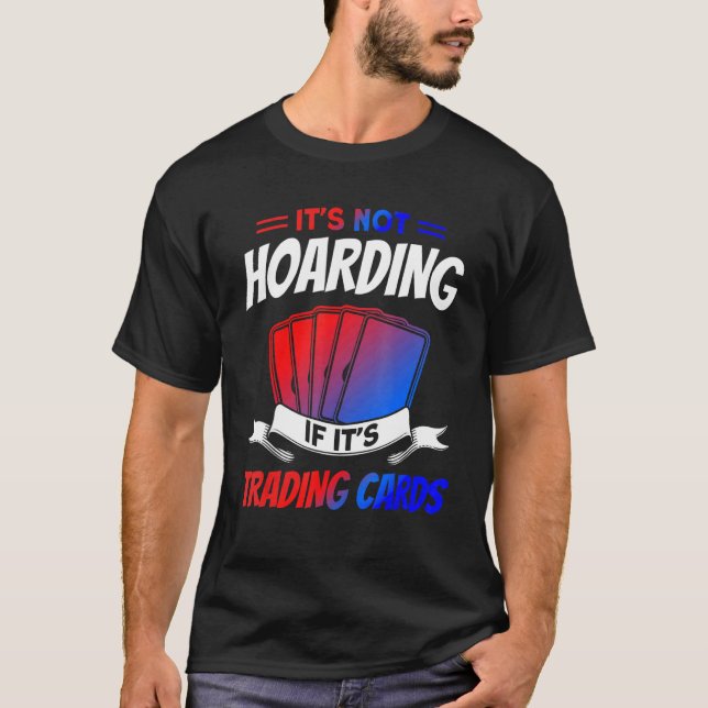 It's Not Hoarding If It's Trading Cards Trading Ca T Shirt (Framsida)