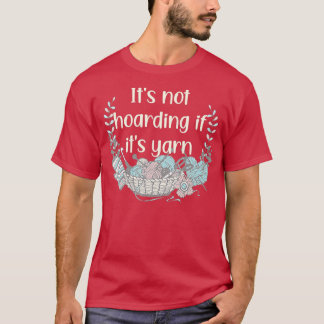 Its Not Hoarding If Its Yarn Crotchet Knitting Fun T Shirt