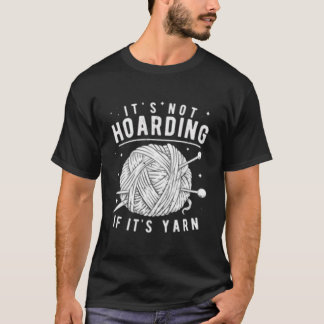 It'S Not Hoarding If It'S Yarn Knitting Knitters T Shirt