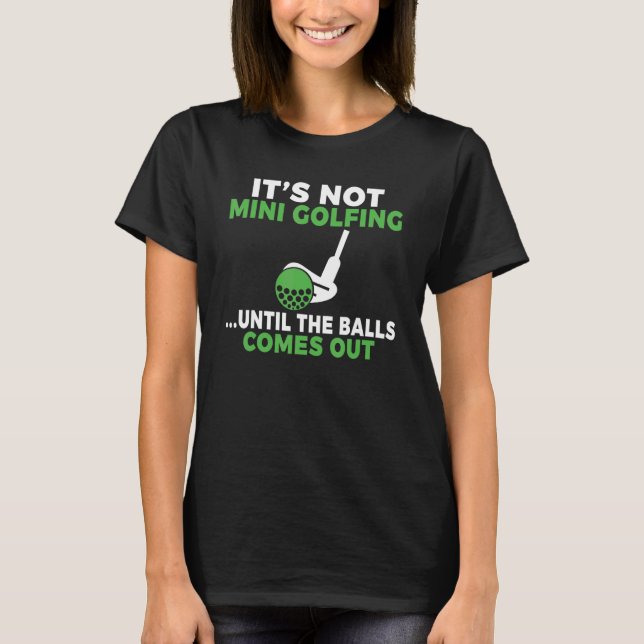Its not Mini Golfing until the Balls comes out Min T Shirt (Framsida)