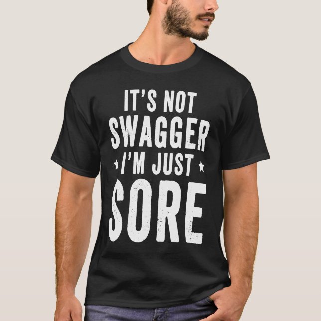 It's Not Swagger I'm Just Sore   Workout Gym Sayin T Shirt (Framsida)