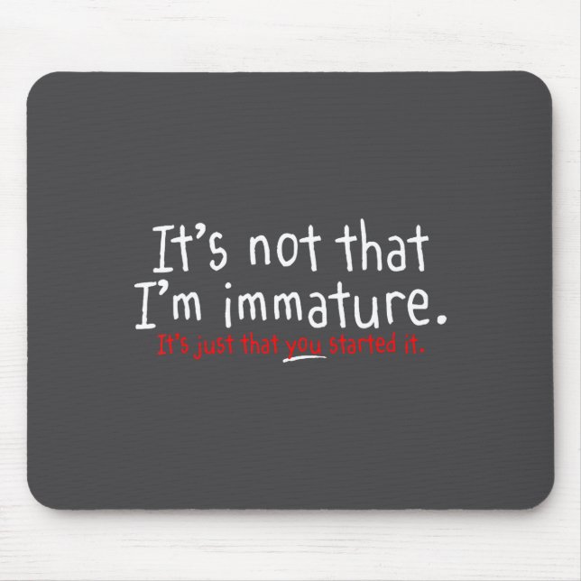 It's Not That I'm Immature Funny Humor Sarcasm Say Musmatta (Framsidan)