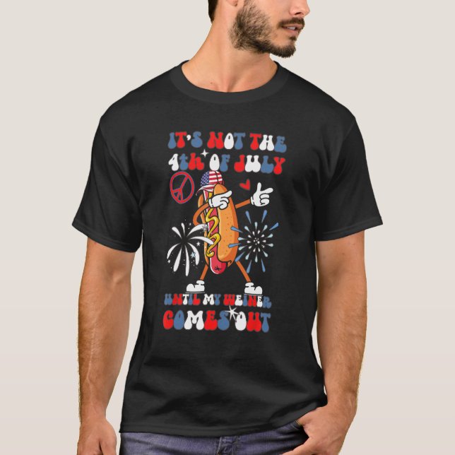 It's Not The 4th of July Until My Weiner Comes Out T Shirt (Framsida)