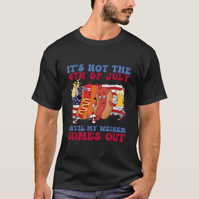 It'S Not The 4Th Of July Until My Weiner Comes Out T Shirt (Framsida)