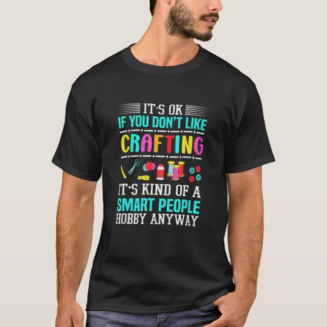 It's Ok If You Don't Like Crafting  Crafter T Shirt (Framsida)