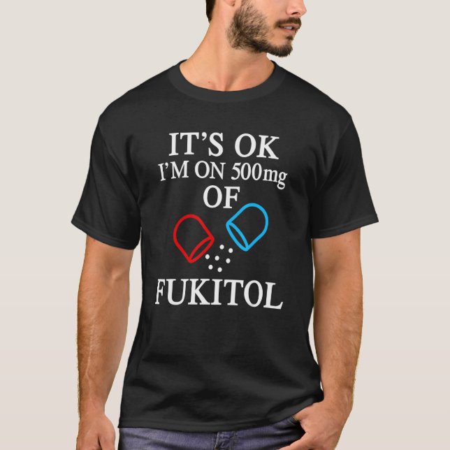 It's OK I'm On 500mg of Fukitol  Sarcasm T Shirt (Framsida)