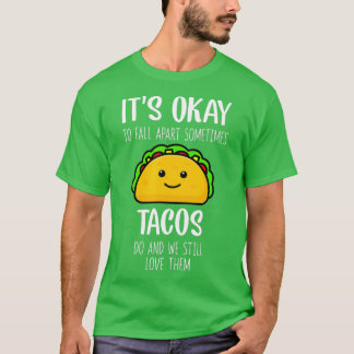 Its Ok To Fall Apart Sometimes Tacos Do Mental Hea T Shirt