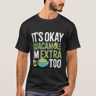 It's Okay Guacamole I'm Extra Too Avocado Food Jok T Shirt