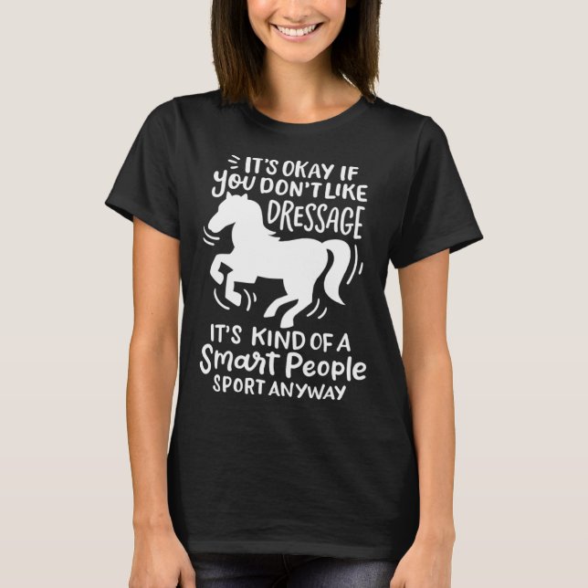 It's Okay If You Don't Like Dressage  Horse T Shirt (Framsida)