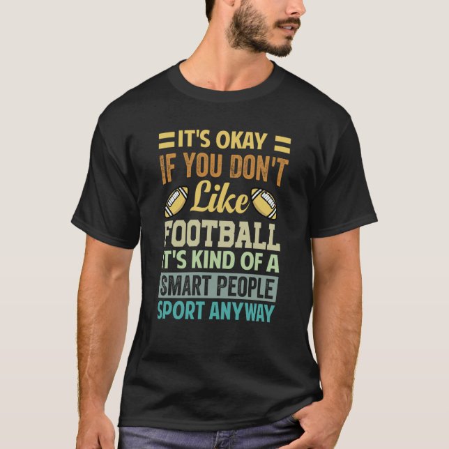 It's Okay If You Don't Like Football   Saying  3 T Shirt (Framsida)