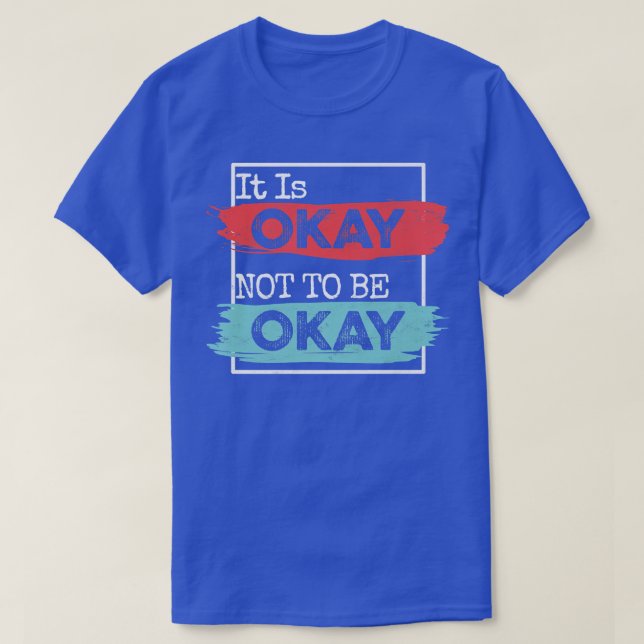 It's Okay To Not Be Okay Mental Health Awareness M T Shirt (Design framsida)