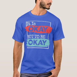 It's Okay To Not Be Okay Mental Health Awareness M T Shirt