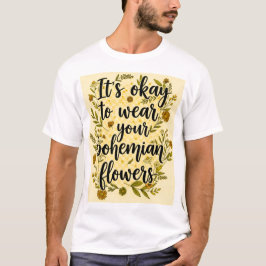It's okay to wear your bohemian flowers t shirt